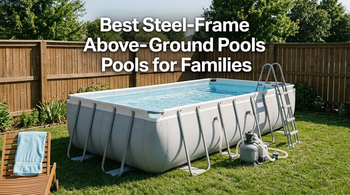 Best Steel-Frame Above-Ground Pools for Families